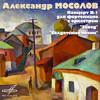Александр Мосолов: Концерт No. 1, "Завод", "Солдатские песни"